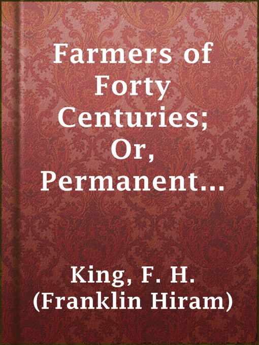 Title details for Farmers of Forty Centuries; Or, Permanent Agriculture in China, Korea, and Japan by F. H. (Franklin Hiram) King - Available